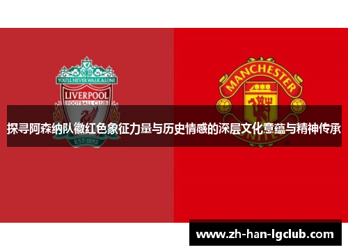 探寻阿森纳队徽红色象征力量与历史情感的深层文化意蕴与精神传承