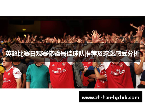 英超比赛日观赛体验最佳球队推荐及球迷感受分析