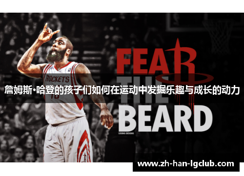 詹姆斯·哈登的孩子们如何在运动中发掘乐趣与成长的动力