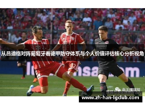 从吕迪格对阵葡萄牙看德甲防守体系与个人价值评估核心分析视角