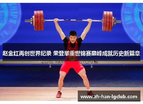 赵金红再创世界纪录 荣登举重世锦赛巅峰成就历史新篇章
