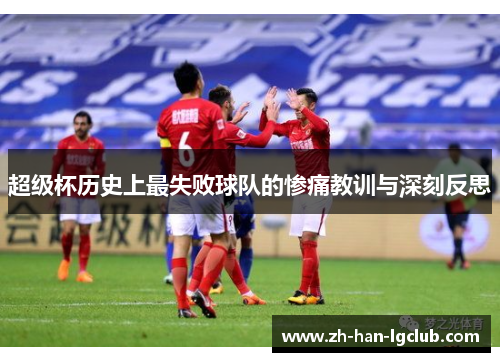超级杯历史上最失败球队的惨痛教训与深刻反思