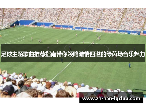 足球主题歌曲推荐指南带你领略激情四溢的绿茵场音乐魅力