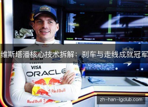 维斯塔潘核心技术拆解:刹车与走线成就冠军 维斯塔潘核心技术拆解:刹车与走线成就冠军